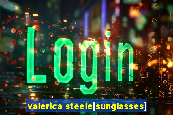 valerica steele[sunglasses]